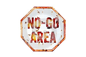 Ã¢â¬ÅNo-Go AreaÃ¢â¬Â warning sign over grungy white and red old rusty road traffic sign texture background.